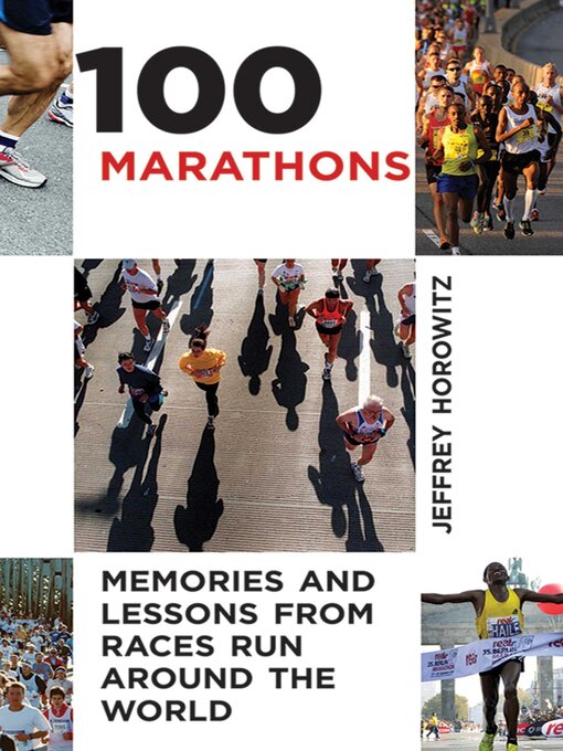 Title details for 100 Marathons: Memories and Lessons from Races Run around the World by Jeffrey Horowitz - Wait list